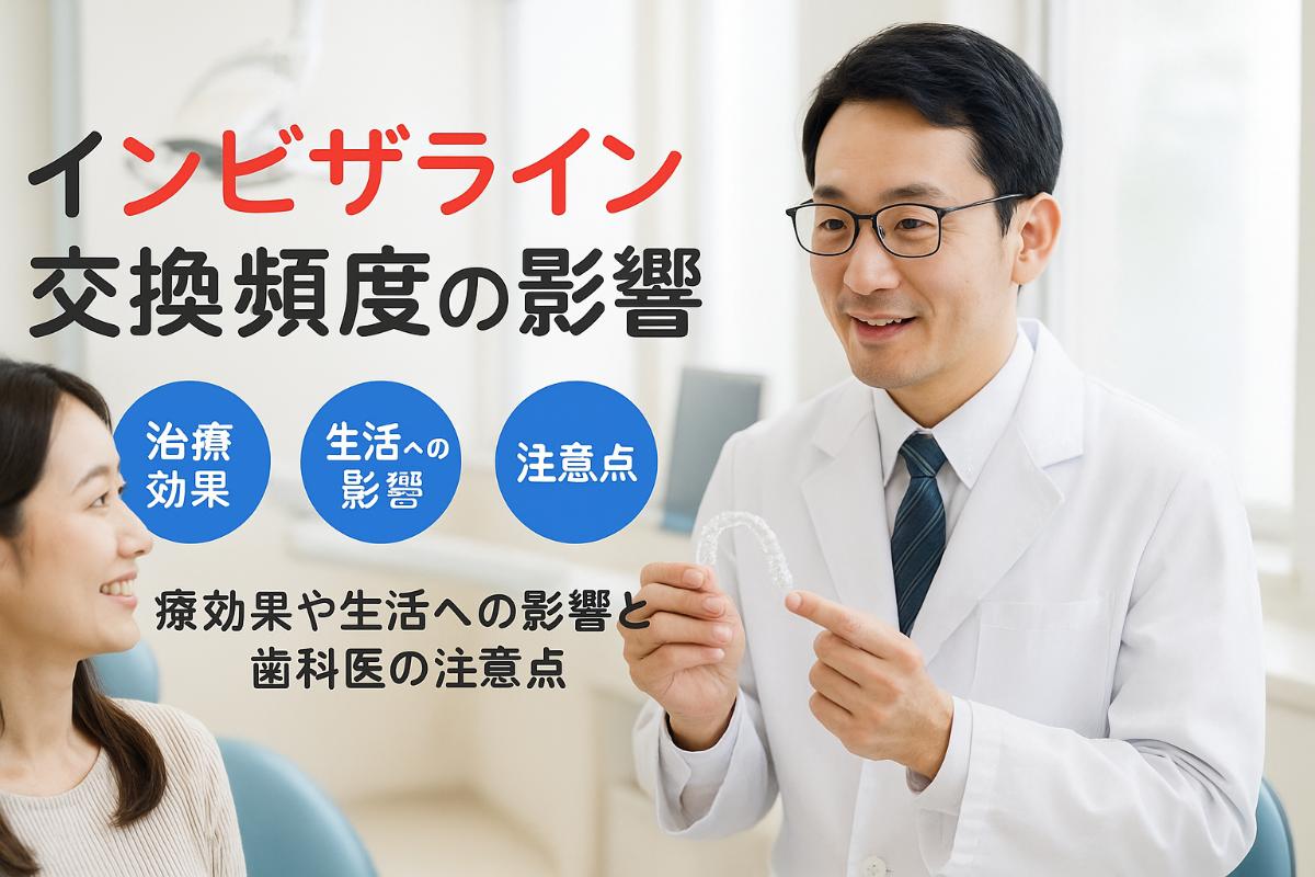 インビザラインの交換頻度が治療効果や生活に与える影響と注意点を歯科医が徹底解説